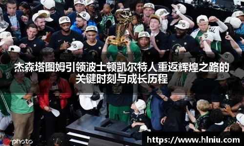 杰森塔图姆引领波士顿凯尔特人重返辉煌之路的关键时刻与成长历程