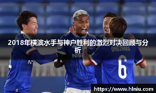 2018年横滨水手与神户胜利的激烈对决回顾与分析